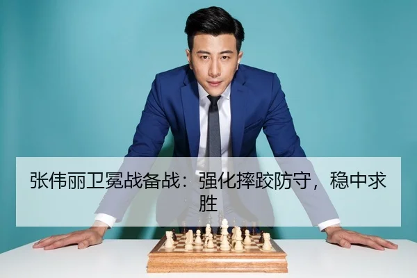 张伟丽卫冕战备战：强化摔跤防守，稳中求胜