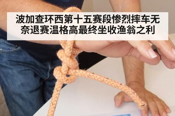 波加查环西第十五赛段惨烈摔车无奈退赛温格高最终坐收渔翁之利